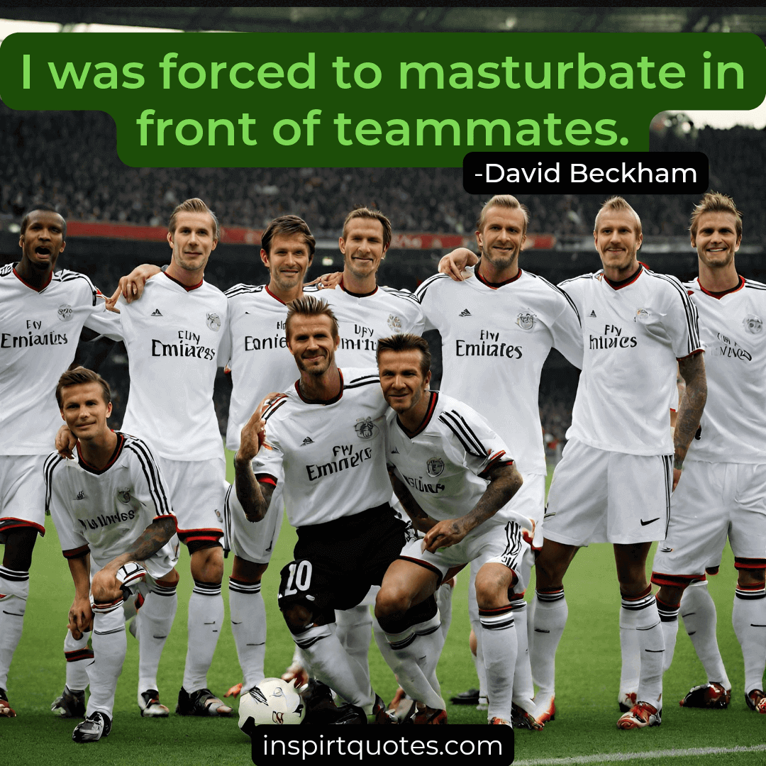david beckham quotes on football. I was forced to masturbate in front.