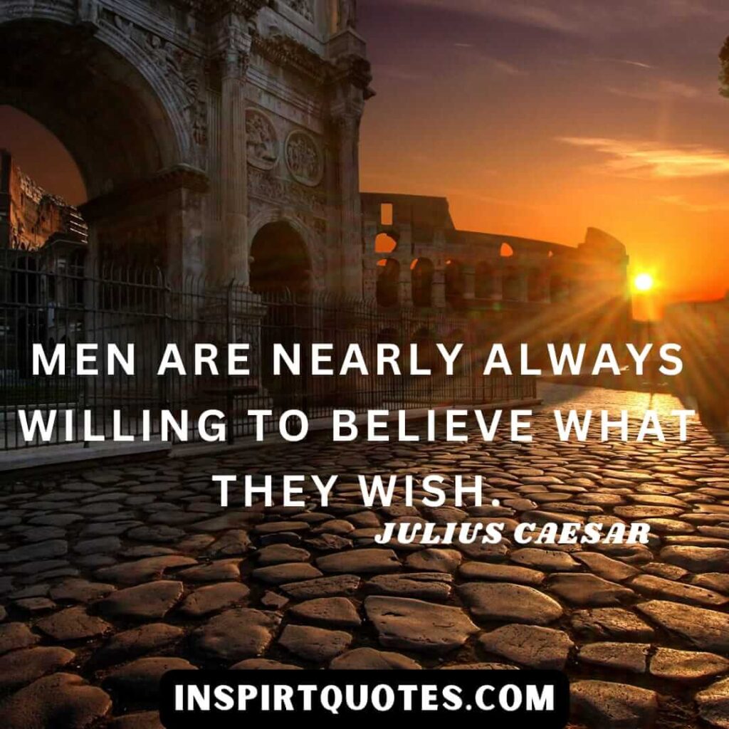 Julius Caesar quotes about brutus. Men are nearly always willing to believe what they wish.