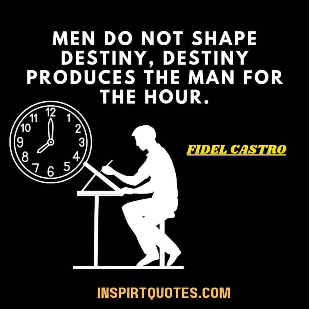 fidel castro quotes about education . Men do not shape destiny, Destiny produces the man for the hour