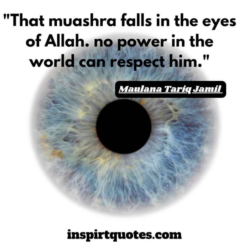 top quotes tariq jamil. That muashra falls in the eyes of Allah; no power in the world can respect him.