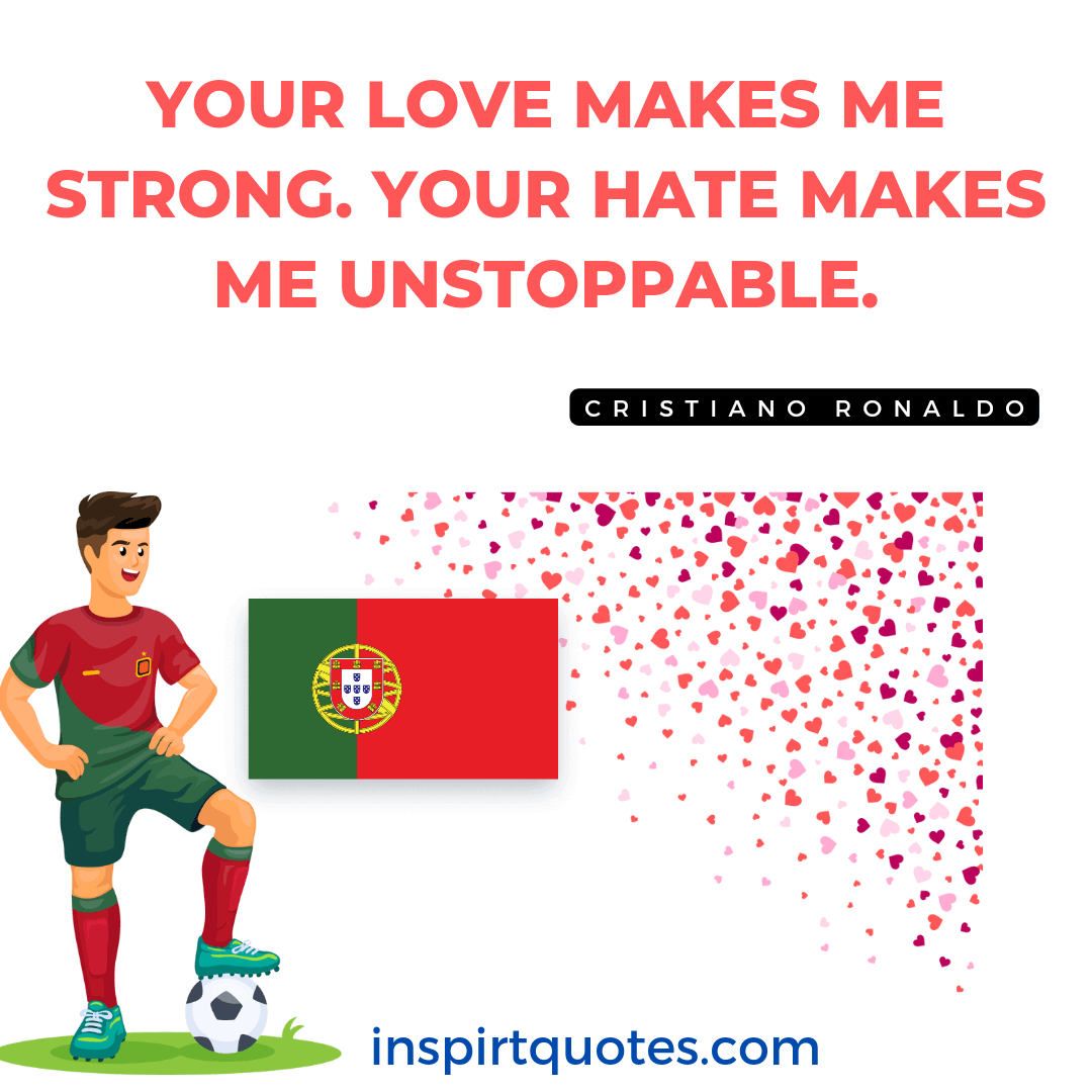 best inspirational ronaldo quotes. Your love makes me strong. Your hate makes me unstoppable.