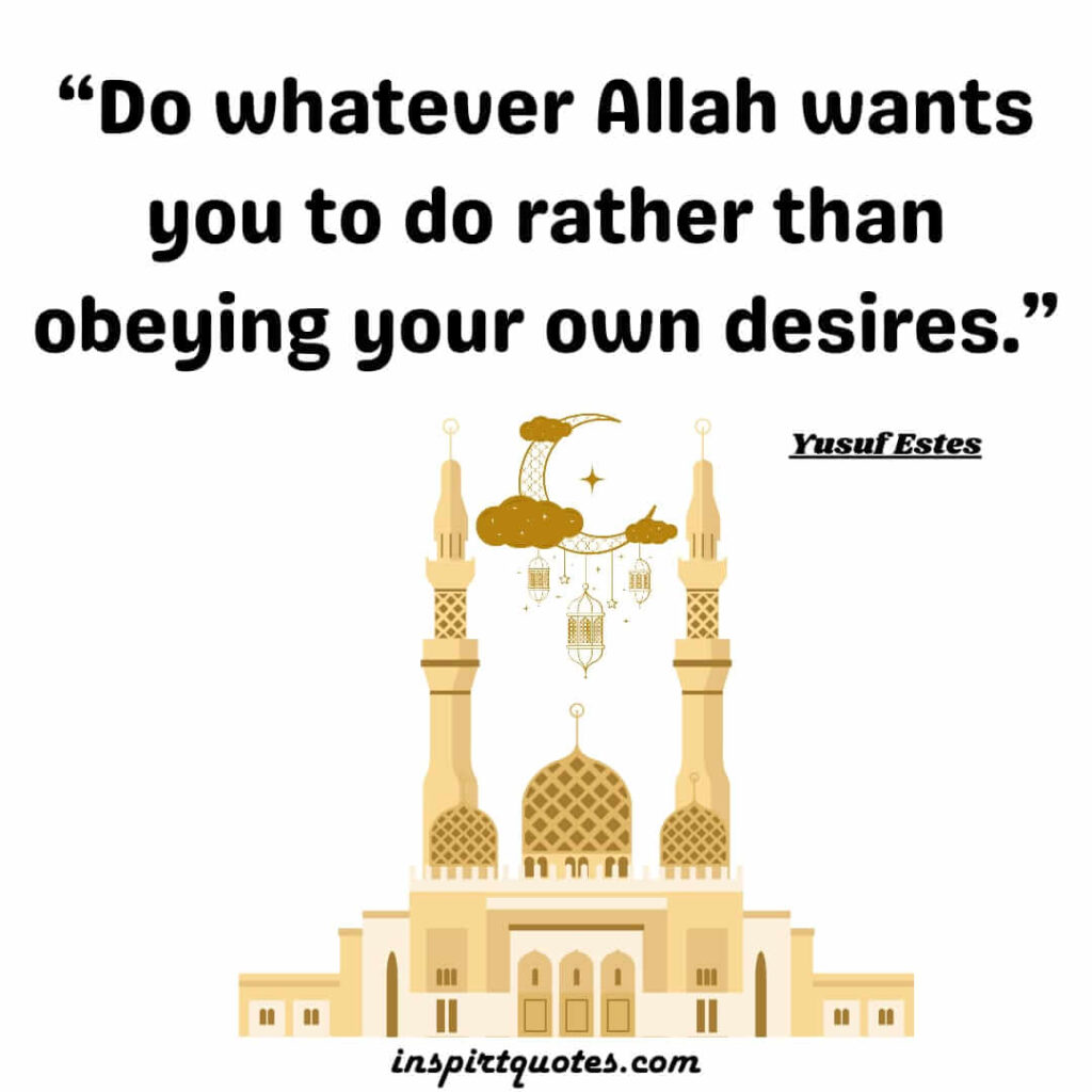 top islamic english quotes . Do whatever Allah wants you to do rather than obeying your own desires.