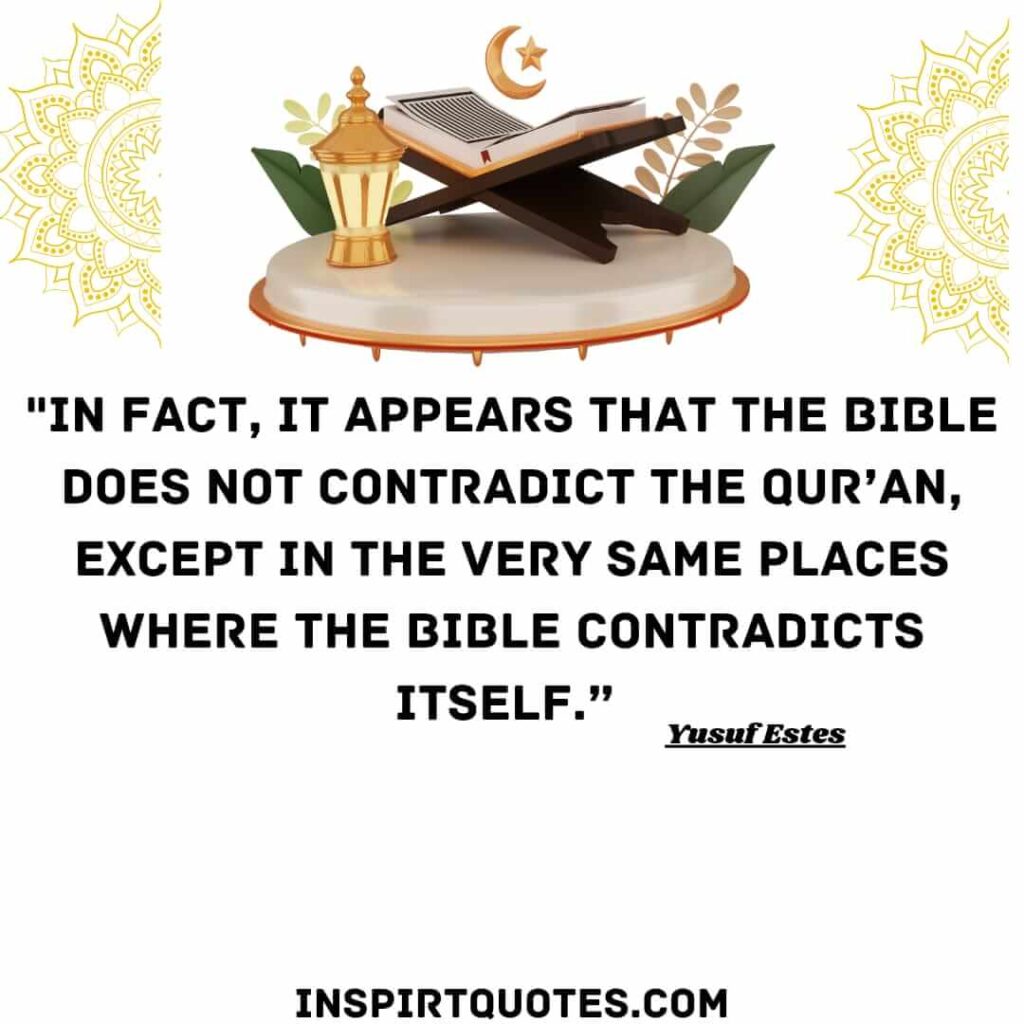 n fact, it appears that the Bible does not contradict the Qur’an, except in the very same places where the Bible contradicts itself. yusuf estes
