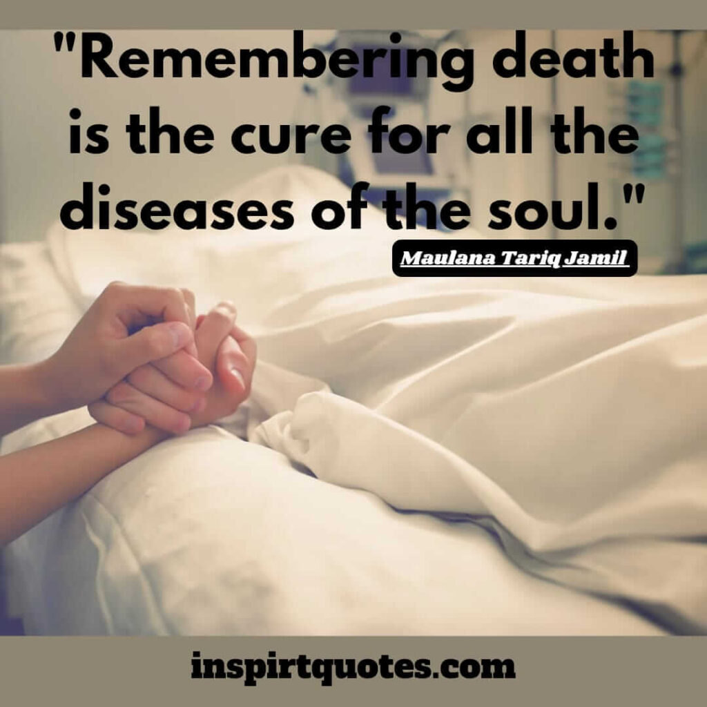 tariq jamil best quotes. Remembering death is the cure for all the diseases of the soul.