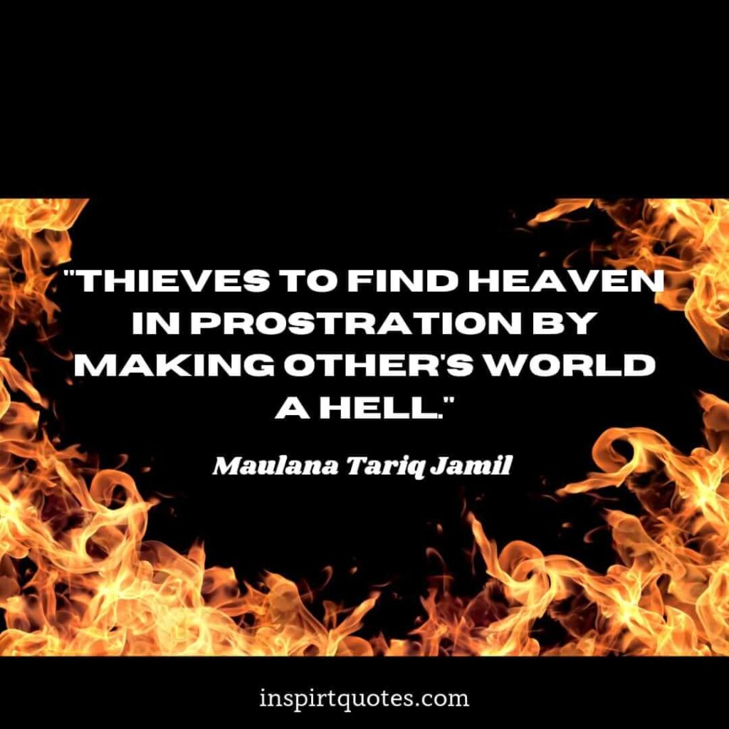tariq jamil quotes mtj. Thieves to find heaven in prostration by making other’s world a hell.