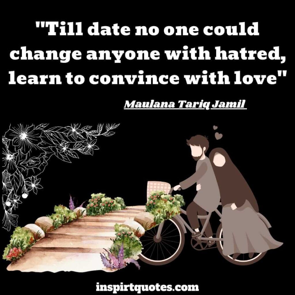 tariq jamil english quotes. Till date no one could change anyone with hatred, learn to convince with love
