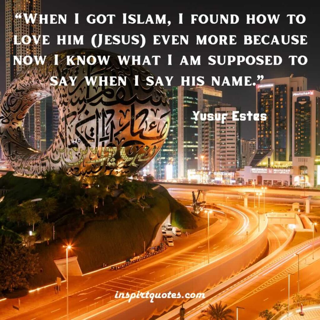 best islamic english quotes. When I got Islam, I found how to love him (Jesus) even more because now I know what I am supposed to say when I say his name.