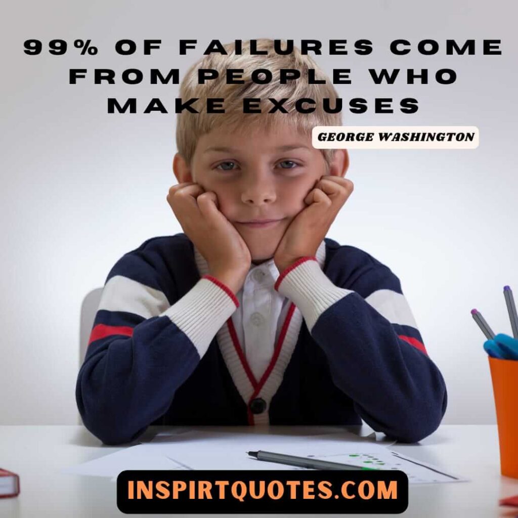 George Washington quotes on education . 99% of failures come from people who make excuses