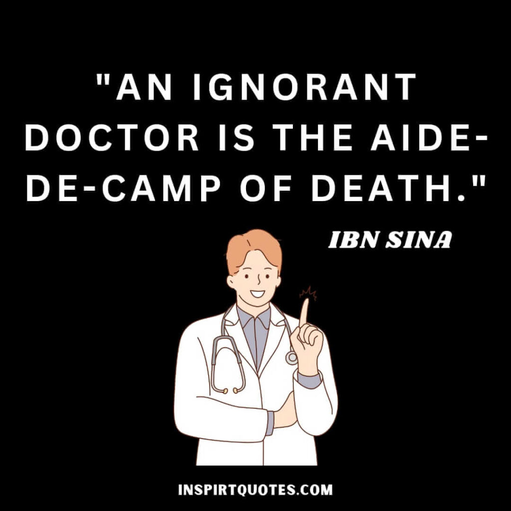Ibn Sina quotes about health. An ignorant doctor is the aide-de-camp of death.