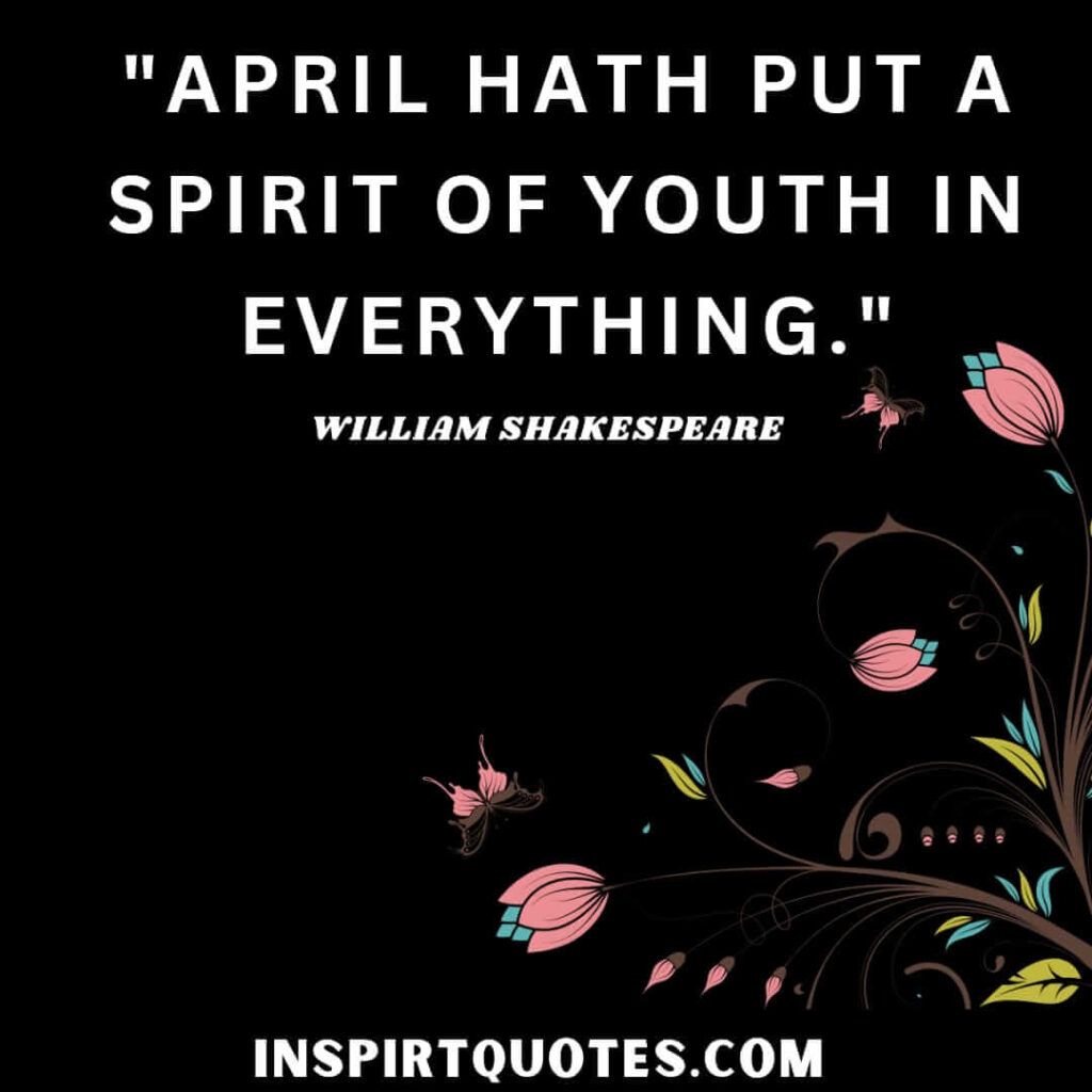 Shakespeare top english quotes. April hath put spirit of youth in everything. 