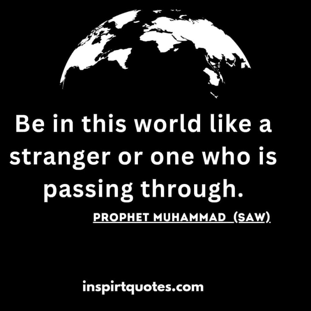 Be in this world like a stranger or one who is passing through. islam