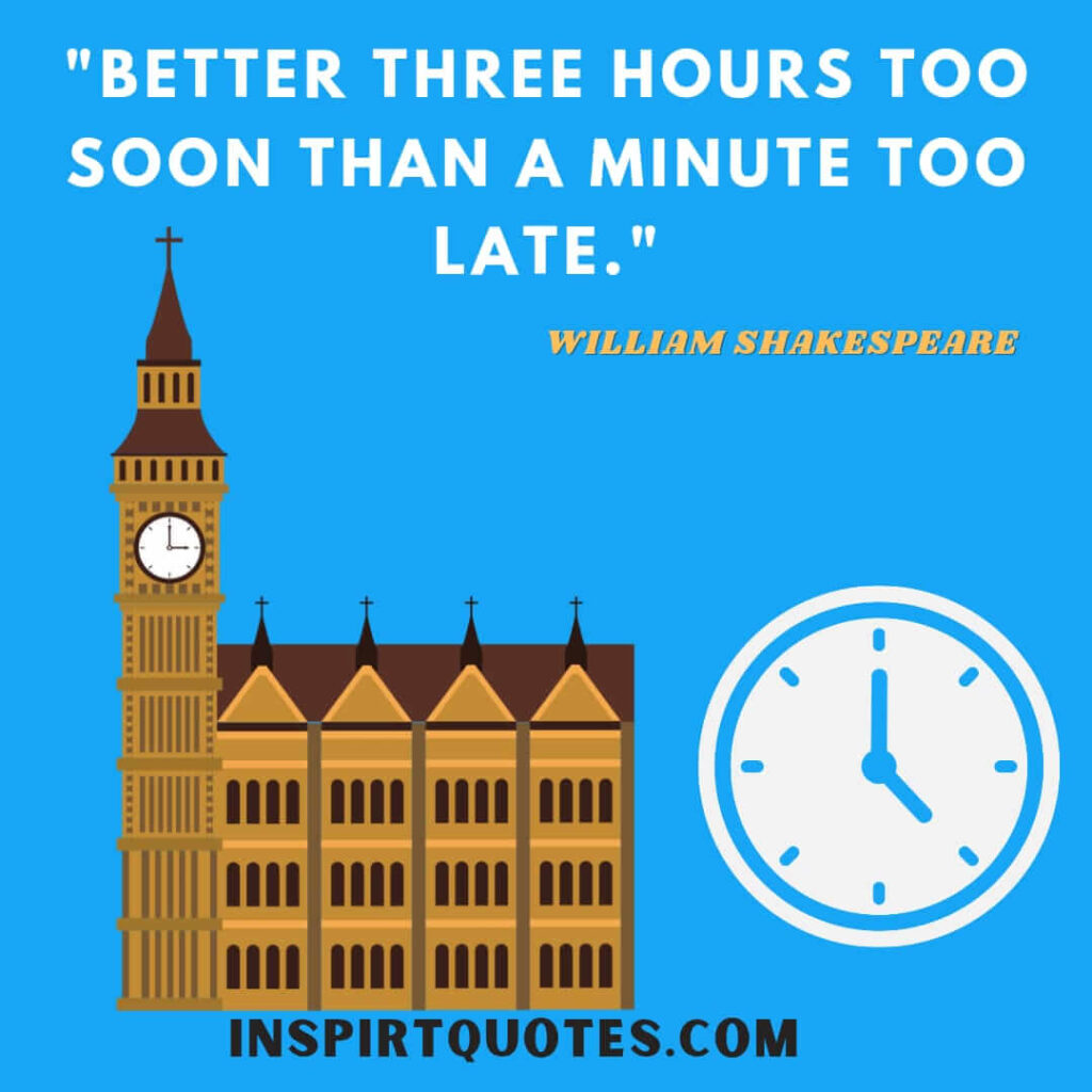 Shakespeare quotes for modern life. Better three hours too soon than a minute too late