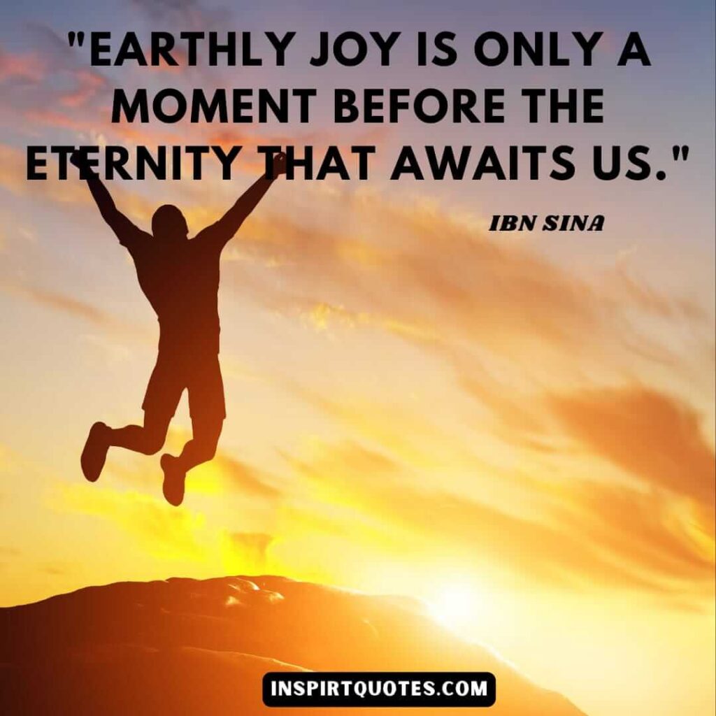 Ibn Sina quotes on life . Earthly joy is only a moment Before the eternity that awaits us.