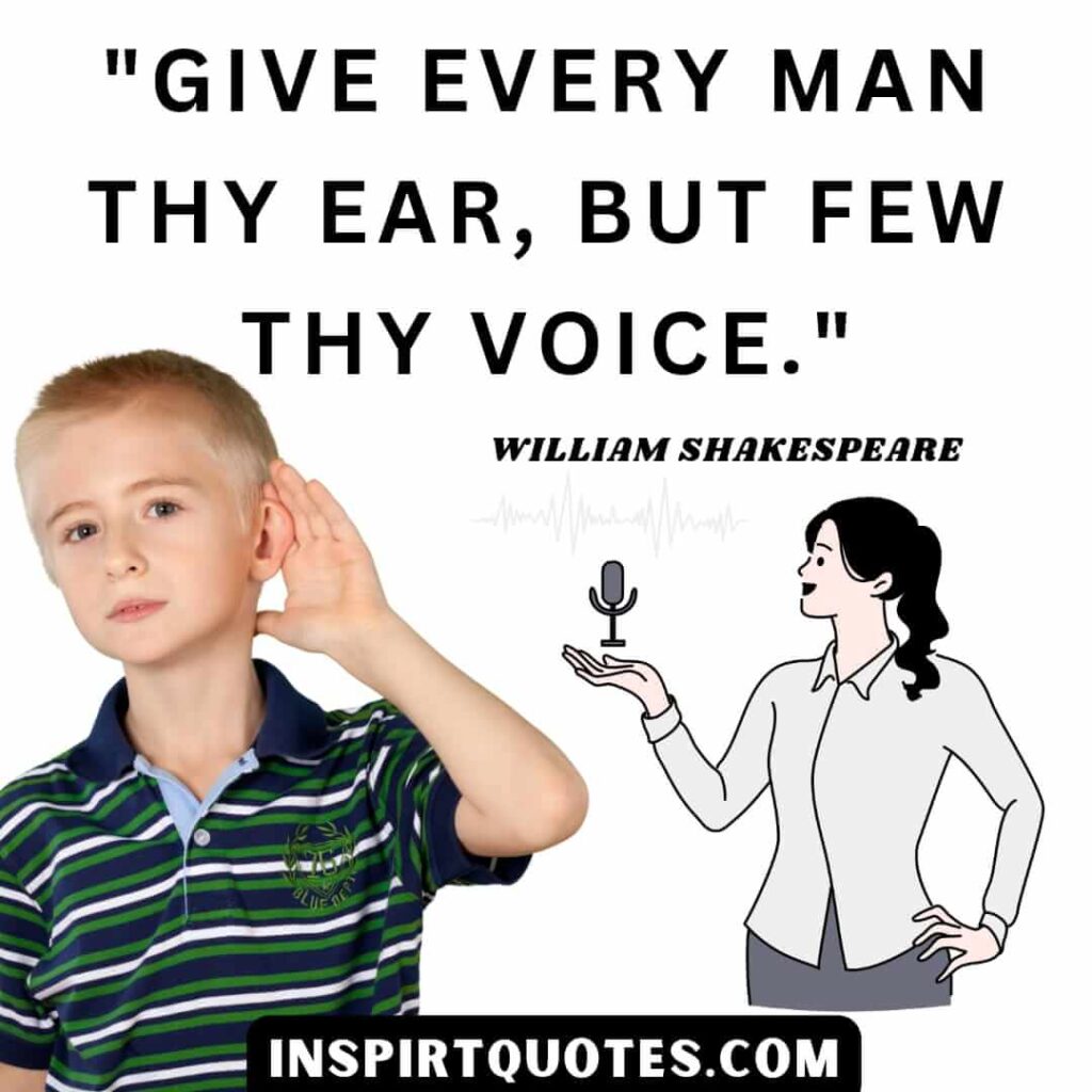 William Shakespeare top quotes. Give every man thy ear , but few thy voice.