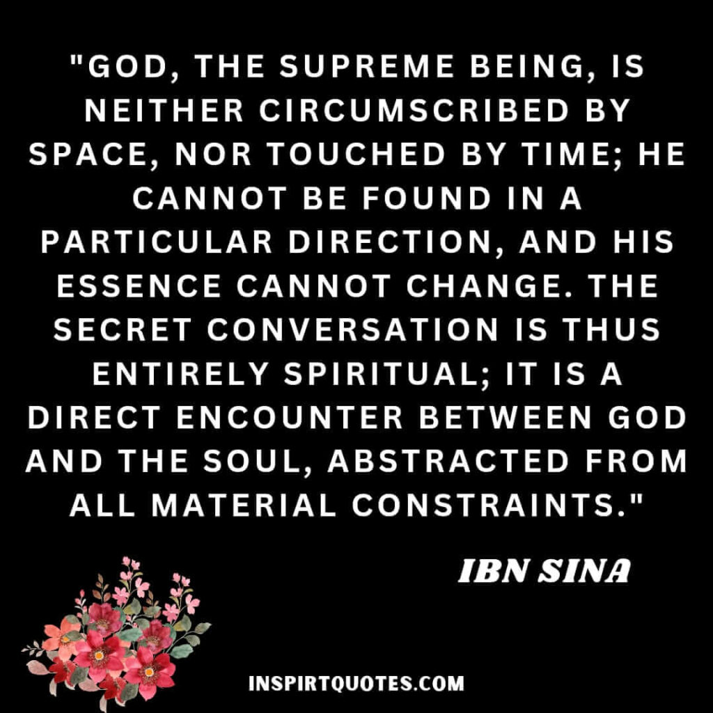 God, the supreme being, is neither circumscribed by space, nor touched by time; he cannot be found in a particular direction, and his essence cannot change. The secret conversation is thus entirely spiritual; it is a direct encounter between God and the soul, abstracted from all material constraints.