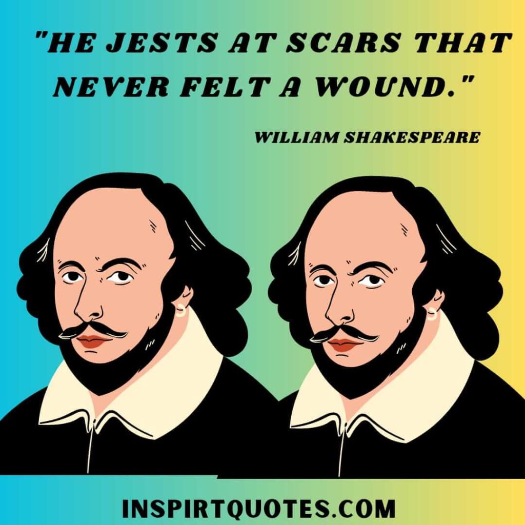 Shakespeare quotes on success . He jests at scars that never felt a wound.