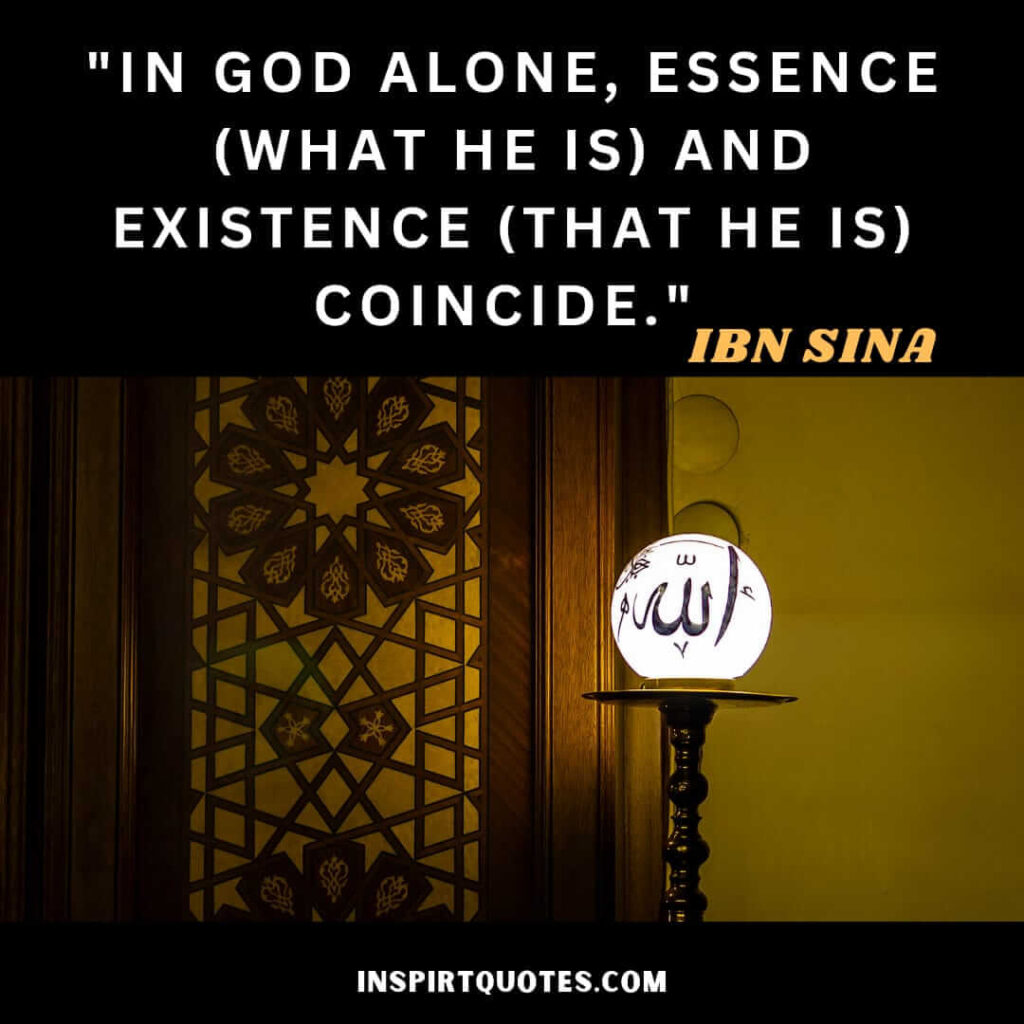 Avicenna most famous quotes . "In God alone, essence (what He is) and existence (that he is) coincide