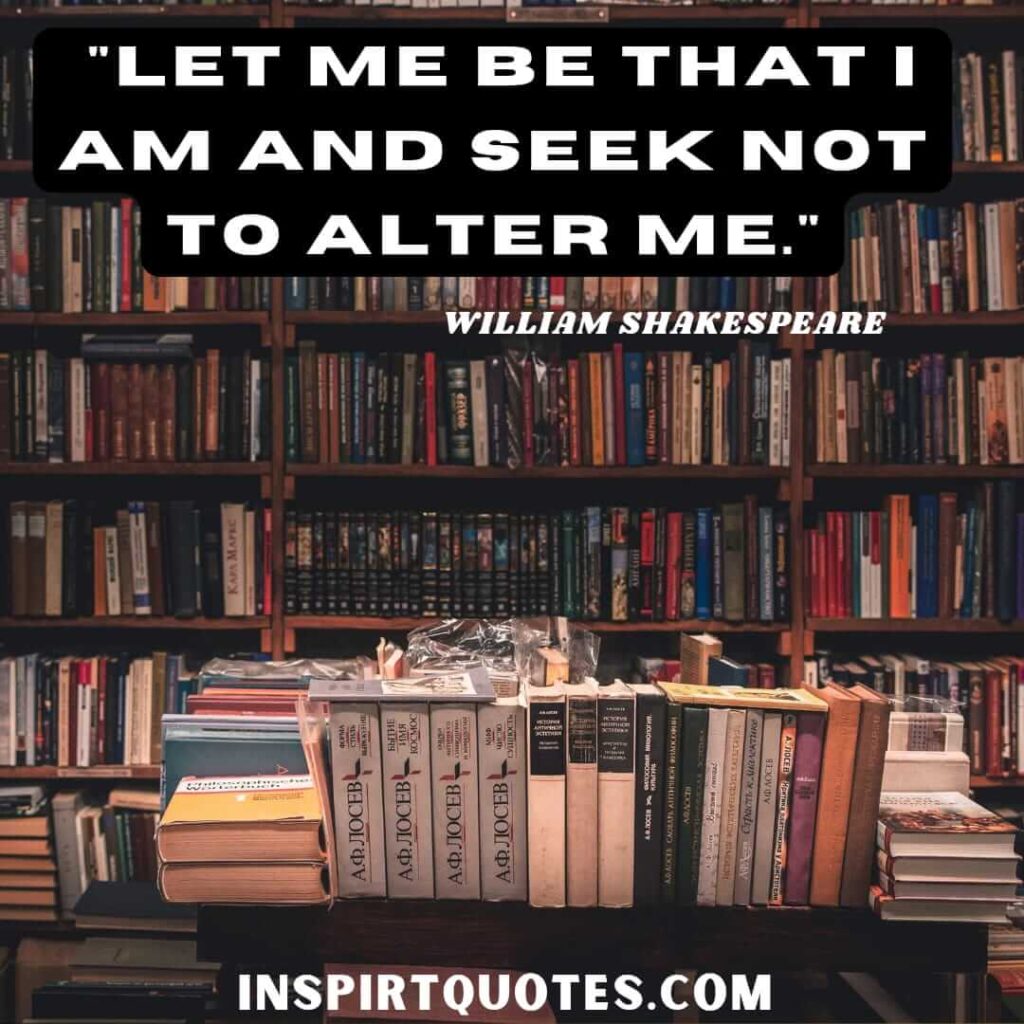 Shakespeare quotes on education. Let me be that I am and seek not to alter me