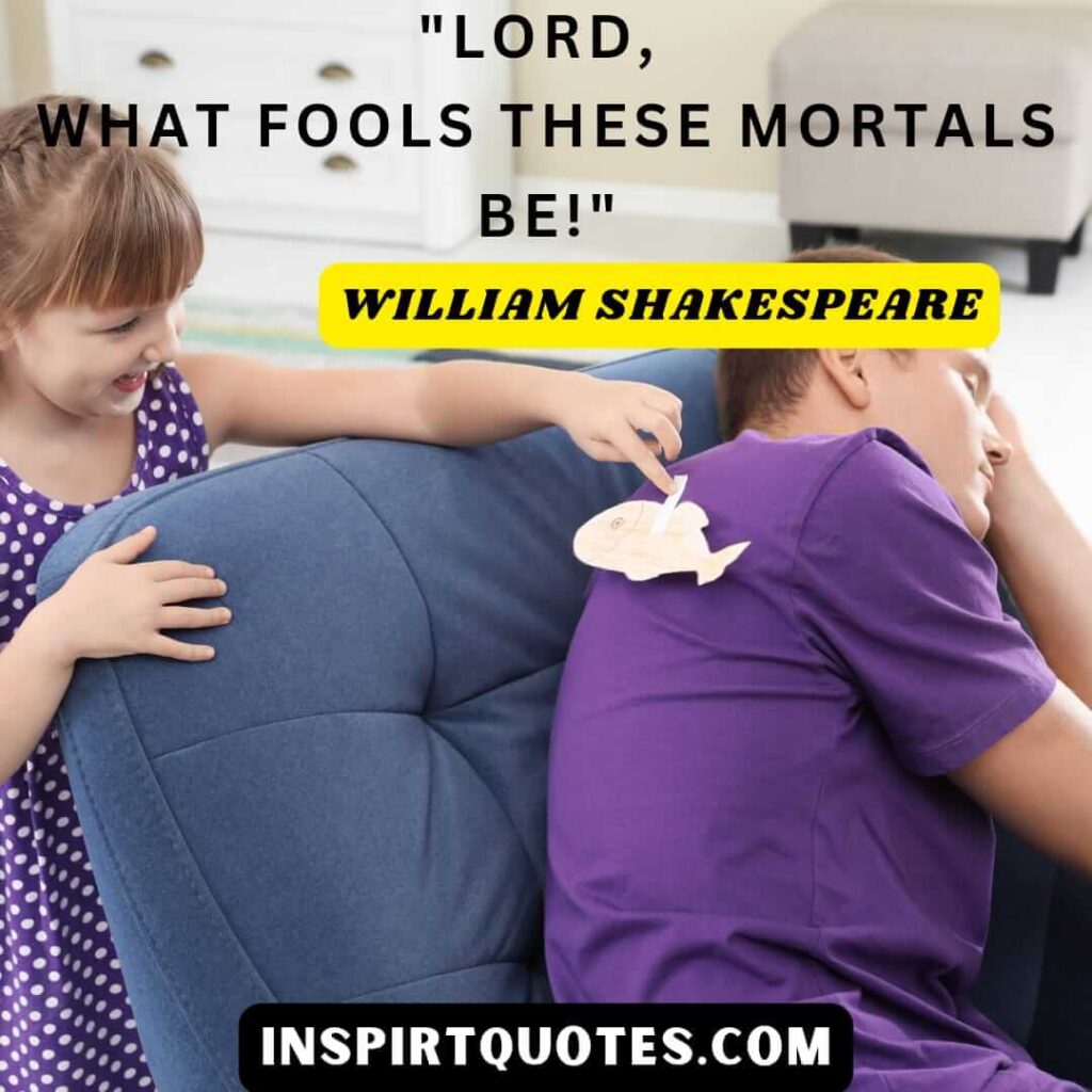William Shakespeare quotes about happiness. Lord, what fools these mortals be. 