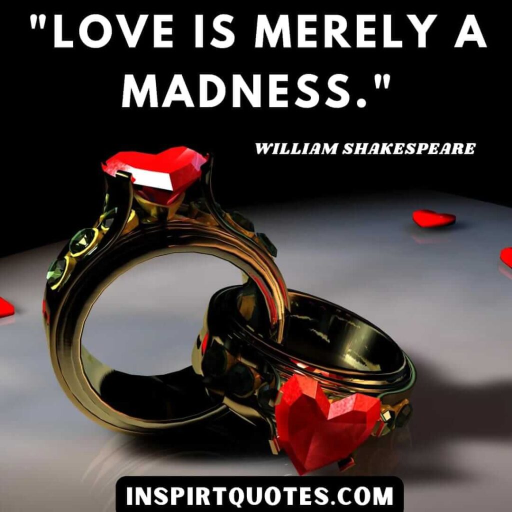 William Shakespeare quotes about love . Love is merely a madness
