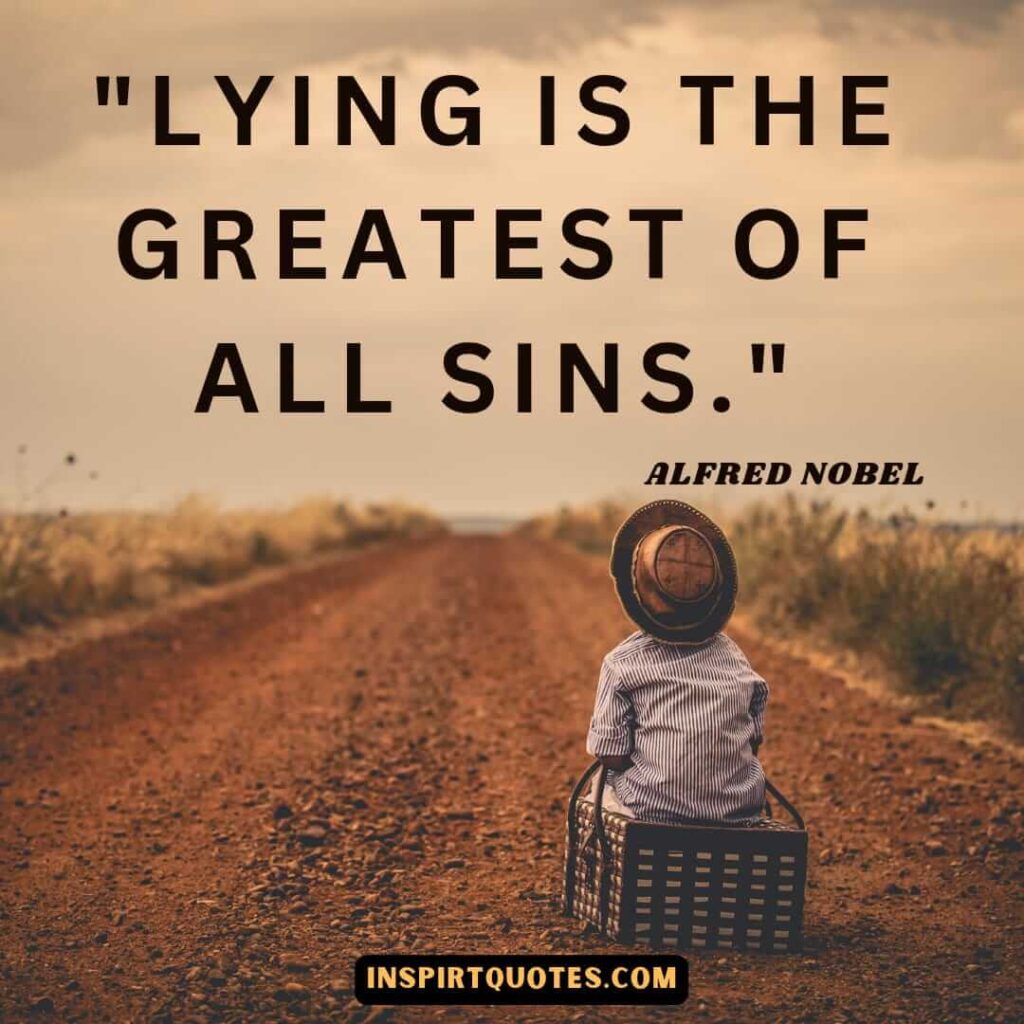 Lying is the greatest of all sins. alfred nobel