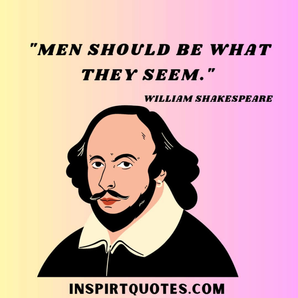 William Shakespeare inspiring quotes. Men should be what they seem.
