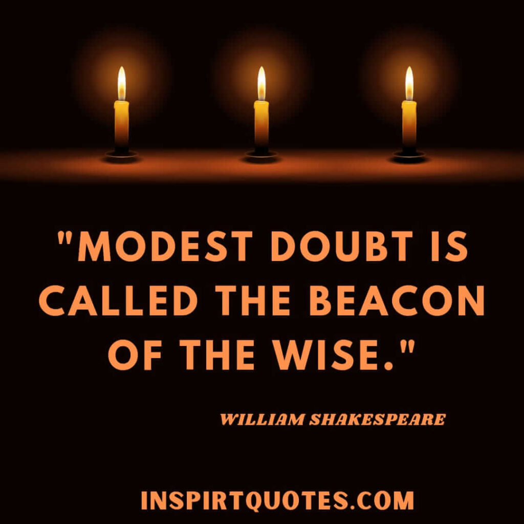 William Shakespeare quotes for modern life. Modest doubt is called the beacon of the wise