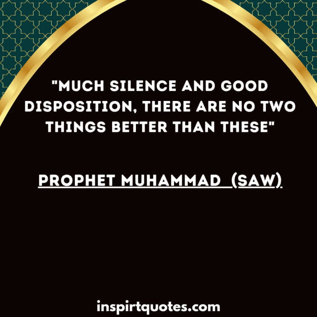 Much silence and good disposition, there are no two things better than these. hadith