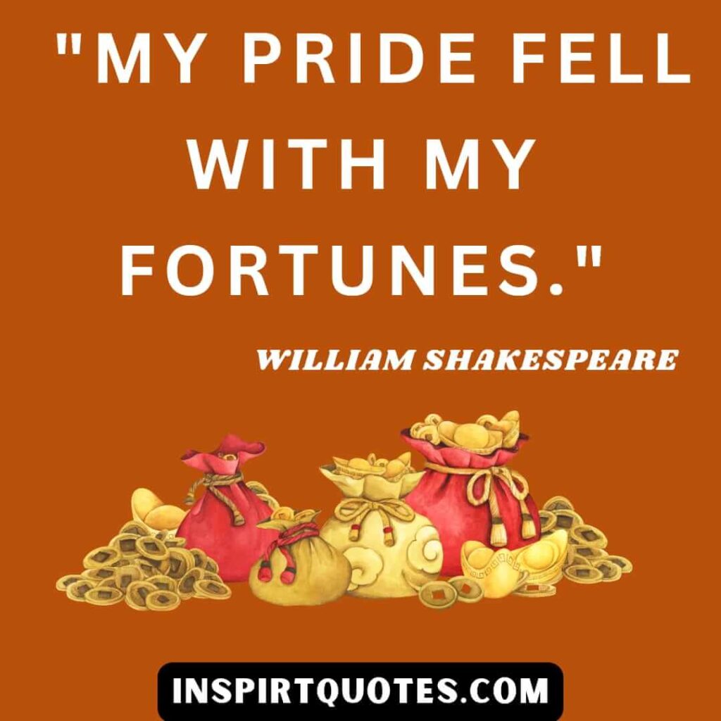 William Shakespeare quotes for every mood. My pride fell with my fortunes.