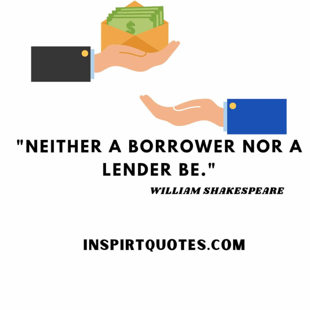 William Shakespeare wise quotes. Neither a borrower nor a lender be.