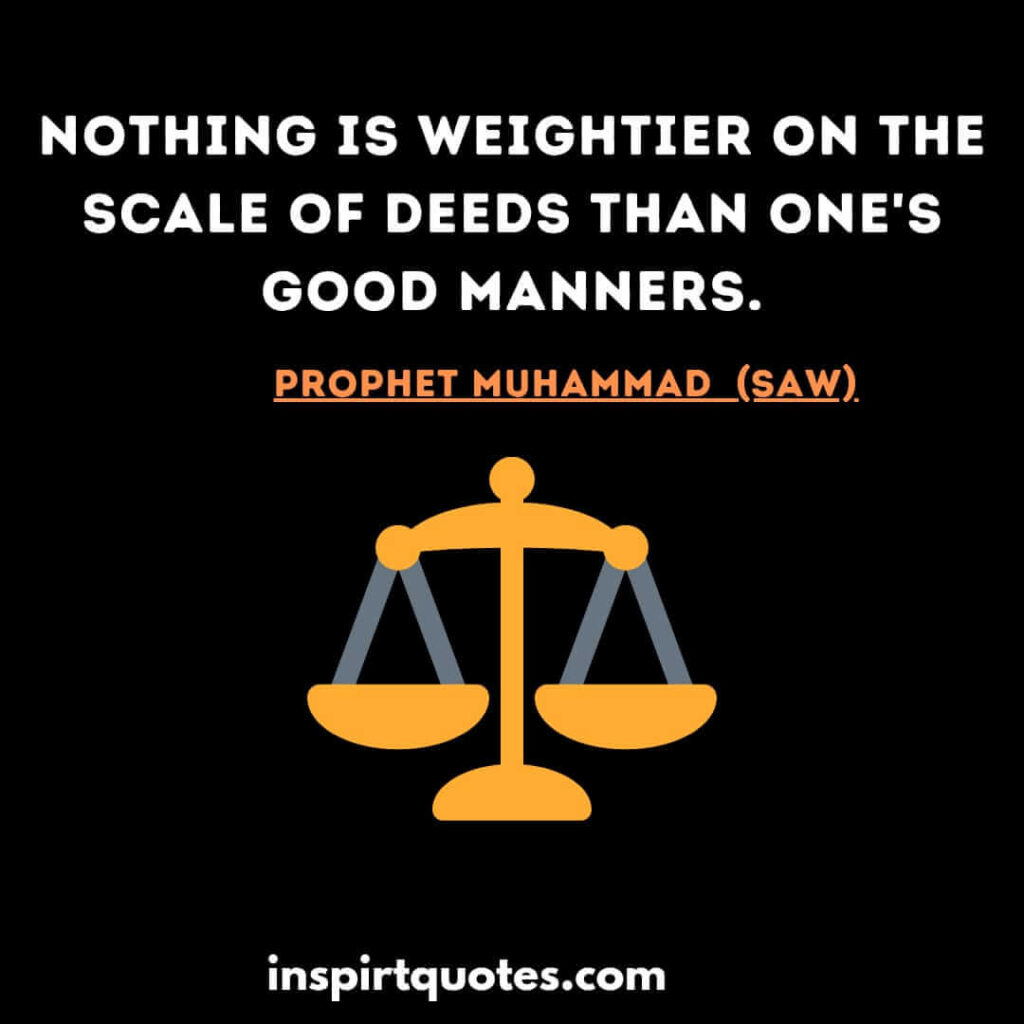 Nothing is weightier on the scale of deeds than one’s good manners.islam