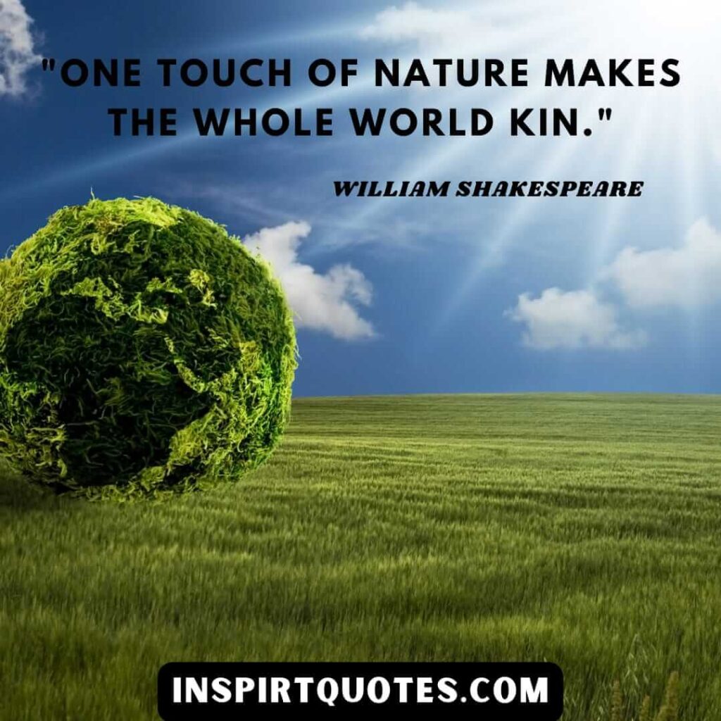 William Shakespeare modern quotes. One touch of nature makes the whole world kin.
