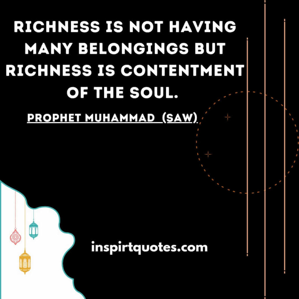 Richness is not having many belongings but richness is contentment of the soul. islam