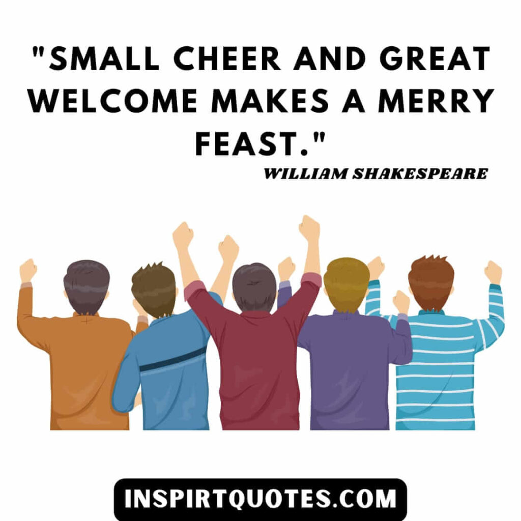 William Shakespeare about happiness. Small cheer and great welcome makes a merry feast.