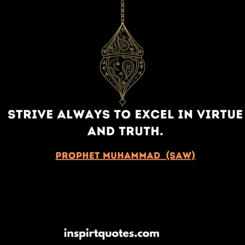 Strive always to excel in virtue and truth.hadith