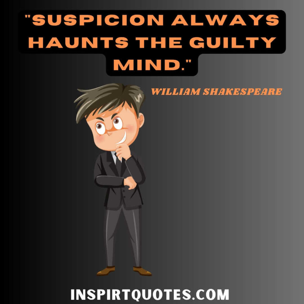 William Shakespeare quotes about mind. Suspicion always haunts the guilty mind.