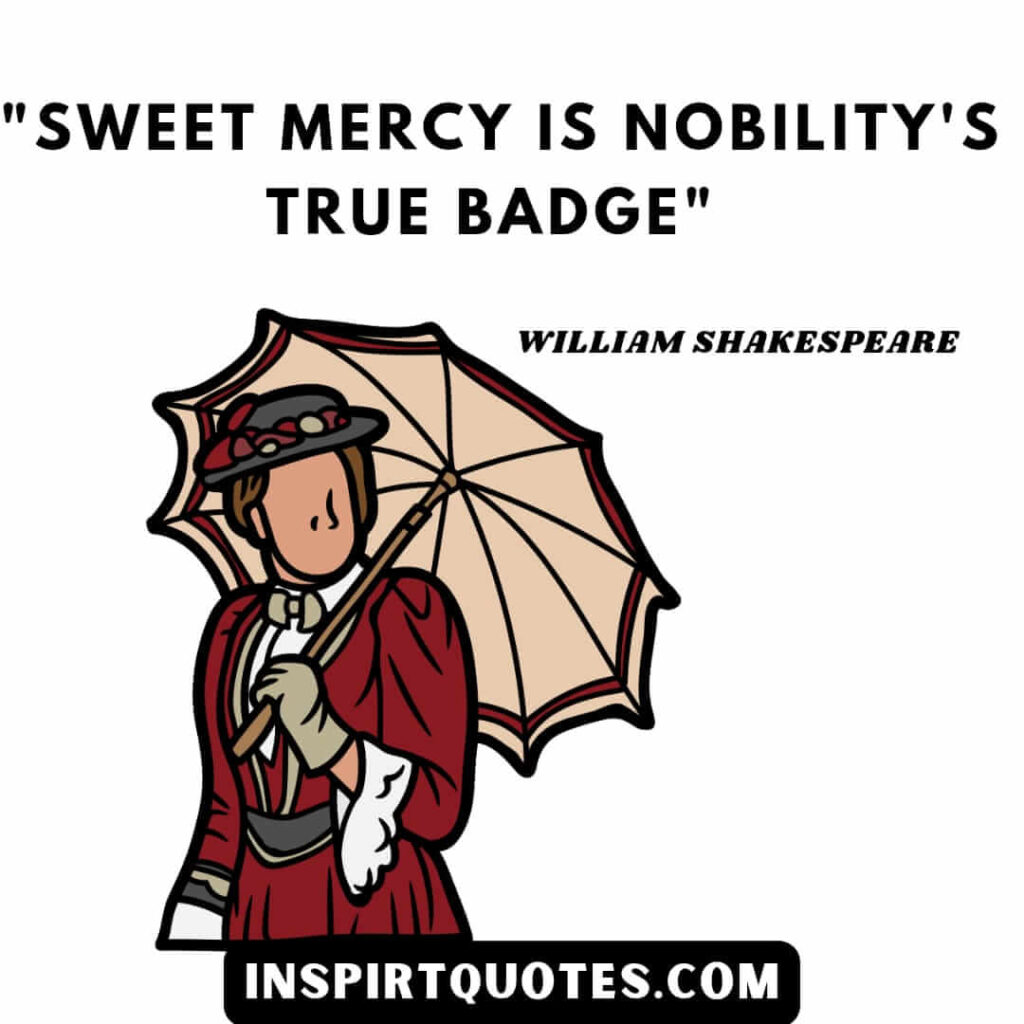 William Shakespeare quotation famous. Sweet mercy is nobility's true badge.