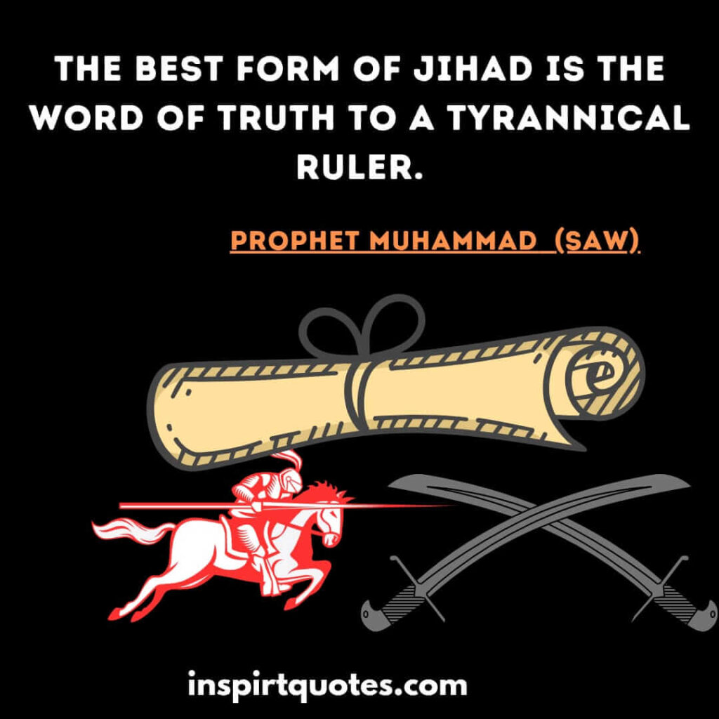 The best form of jihad is the word of truth to a tyrannical ruler. islam