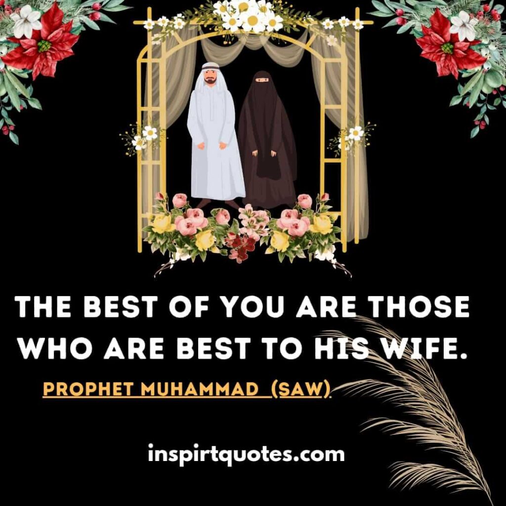 The best of you are those who are best to his wife. islam- hadith