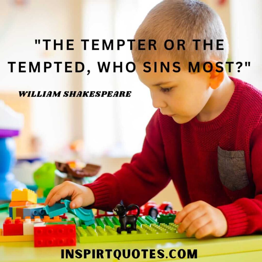 William Shakespeare wise quotes . The tempter or the tempted, who sins most?
