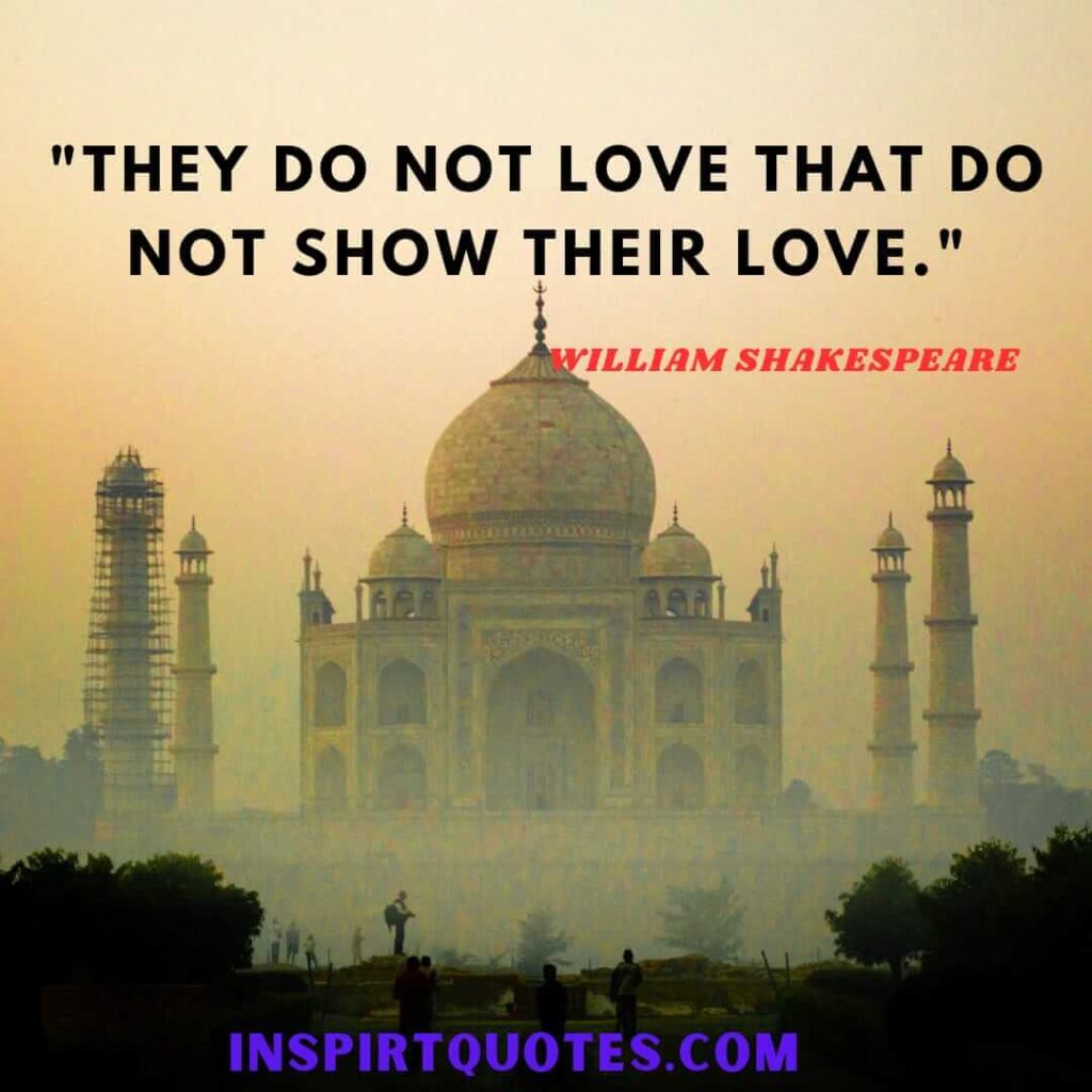 William Shakespeare beloved quotes. They do not love that do not show their love.