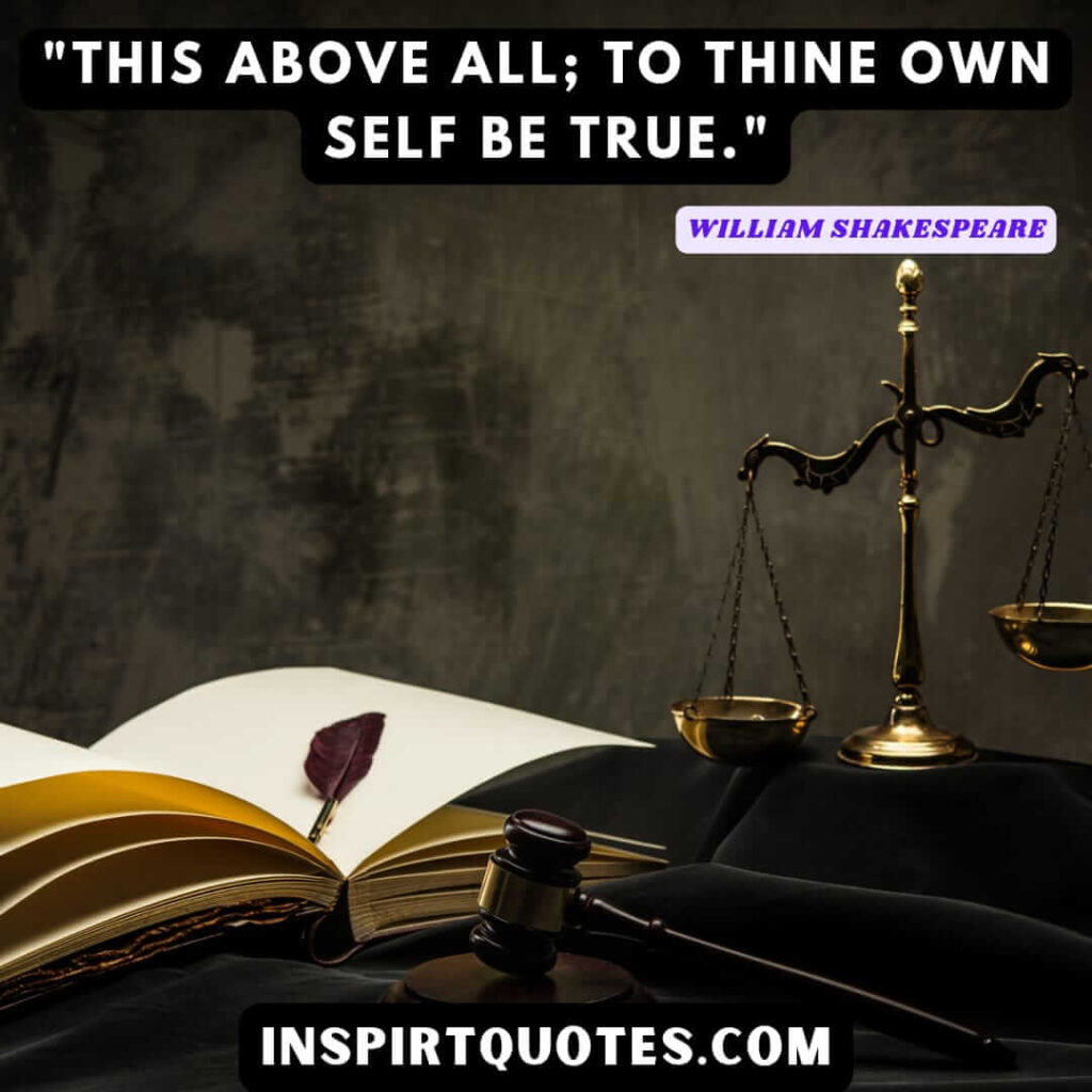 William Shakespeare best lines.  This above all ; to thine own self be true. 