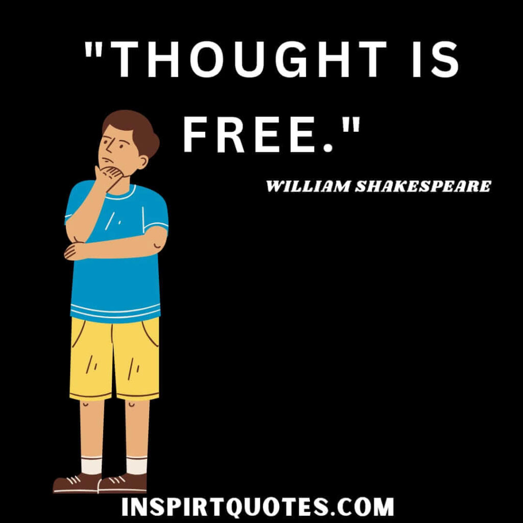 William Shakespeare famous quotes . Thought is free. 