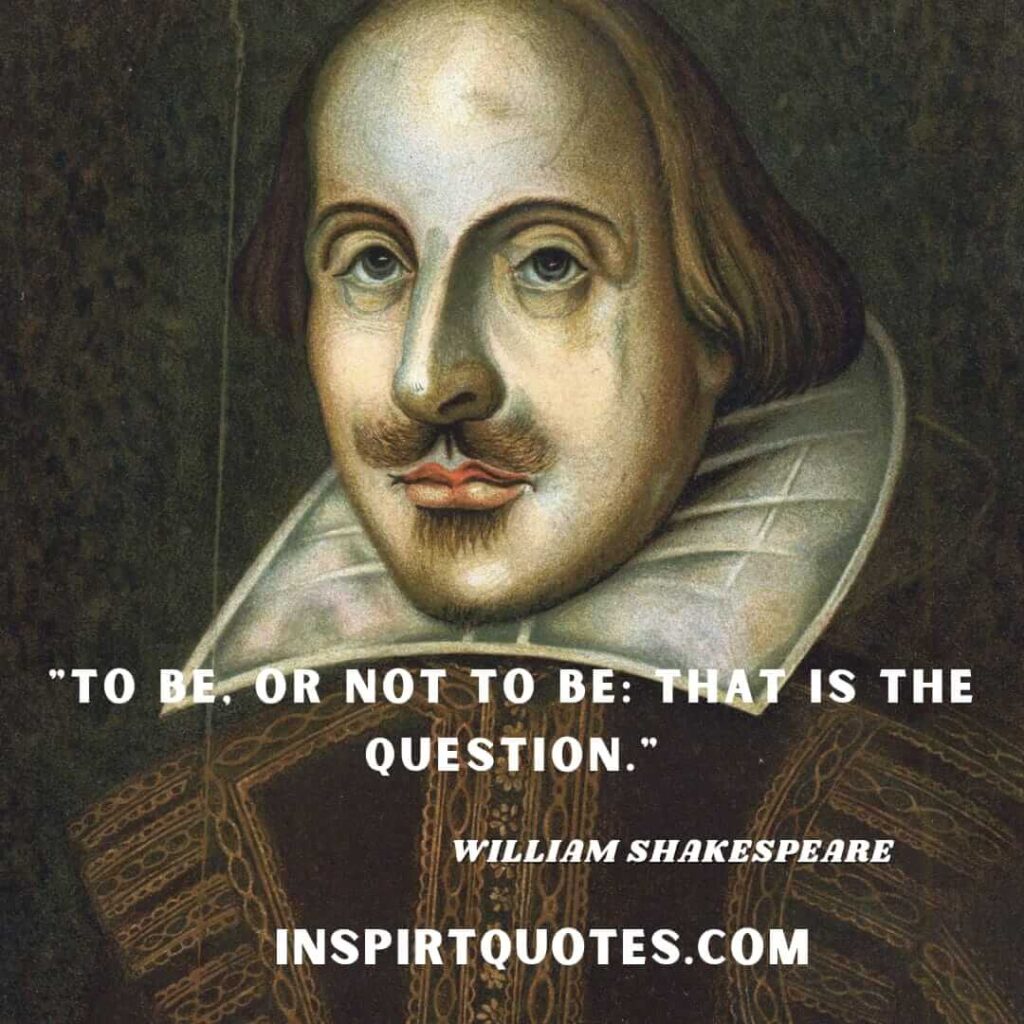 William Shakespeare sad quotes. To be, or not to be: that is the question.