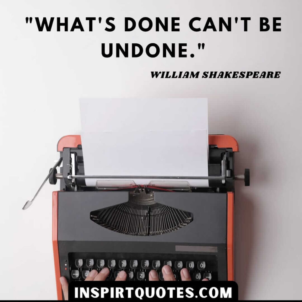 William Shakespeare top english quotes . What's done can't be undone.