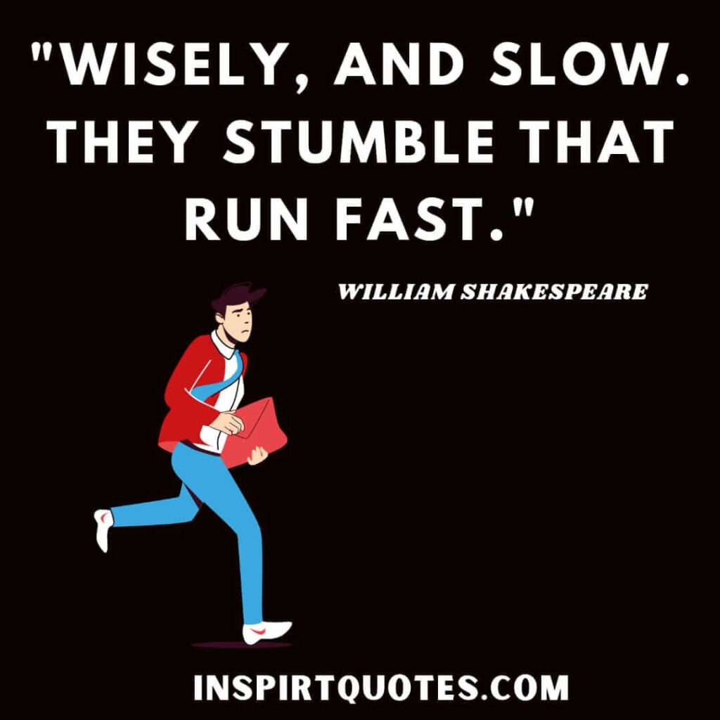 Shakespeare quotes on love . Wisely, and slow. They stumble that run fast