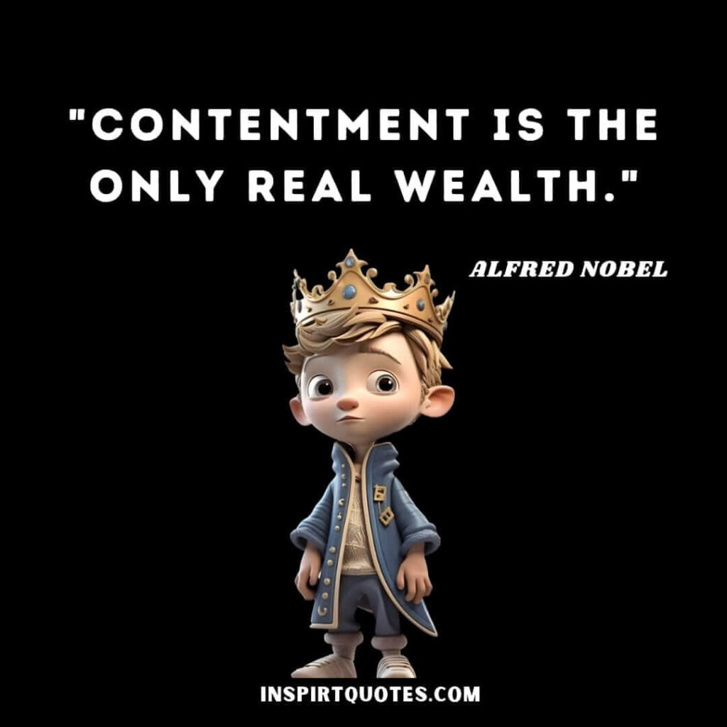 Alfred Nobel english quotes. Contentment is the only real wealth.