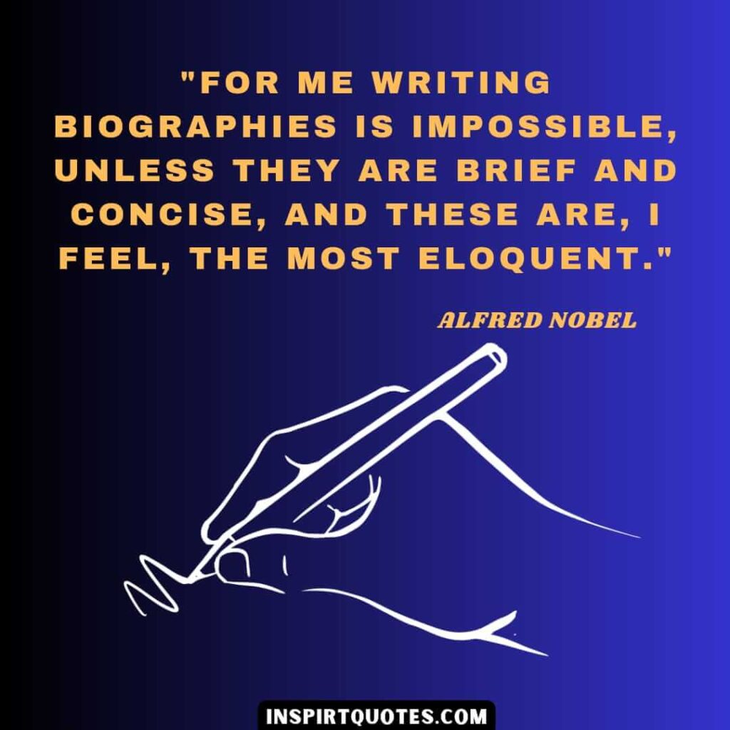 Alfred Nobel top english quotes . For me writing biographies is impossible, unless they are brief and concise, and these are, I feel, the most eloquent.