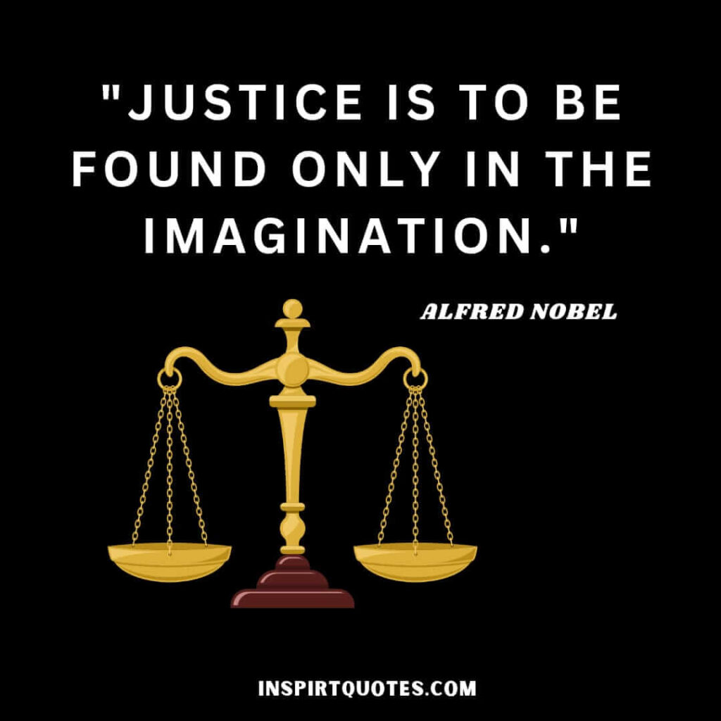 Alfred Nobel best english quotes . Justice is to be found only in the imagination