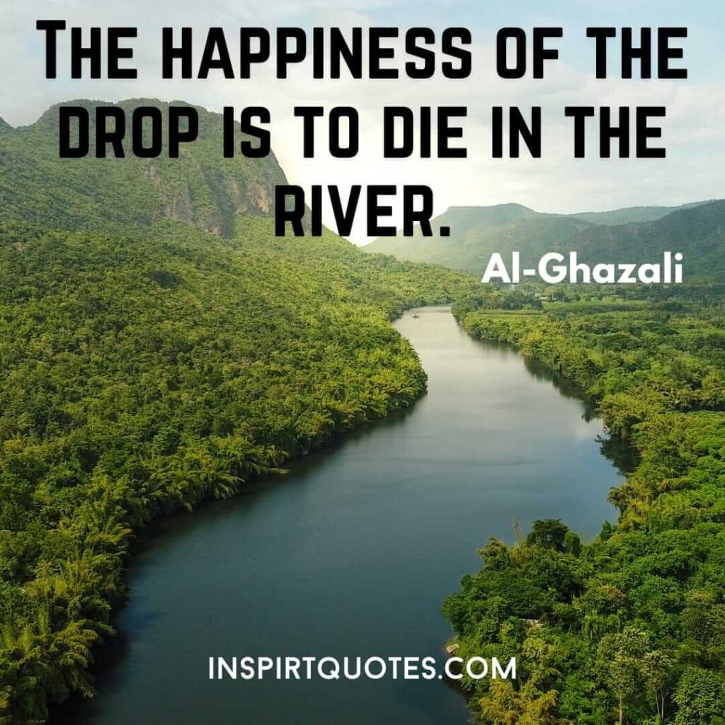 Al- Ghazali english quotes . The happiness of the drop is to die in the river.